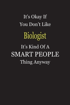 Paperback It's Okay If You Don't Like Biologist It's Kind Of A Smart People Thing Anyway: Blank Lined Notebook Journal Gift Idea Book