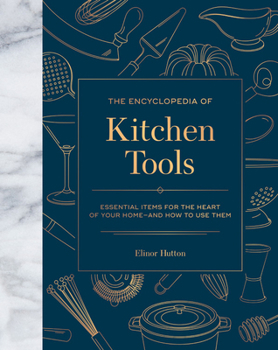 Hardcover The Encyclopedia of Kitchen Tools: Essential Items for the Heart of Your Home, and How to Use Them Book