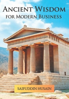 Ancient Wisdom For Modern Business II: Timeless Lessons From Greece , China & Persia