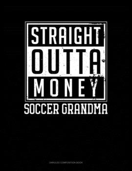 Paperback Straight Outta Money Soccer Grandma: Unruled Composition Book