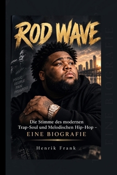 ROD WAVE: Die Stimme des modernen Trap-Soul und Melodischen Hip-Hop – EINE BIOGRAFIE (German Edition)