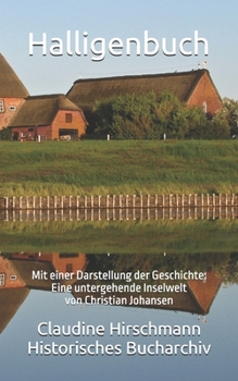 Halligenbuch: Mit einer Darstellung der Geschichte: Eine untergehende Inselwelt von Christian Johansen (Historisches Bucharchiv - Erweiterte Ausgabe) (German Edition)