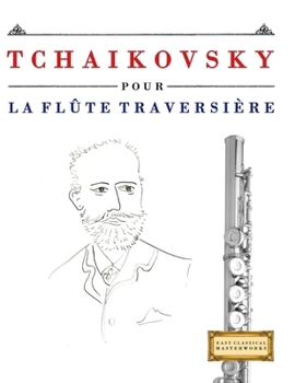 Tchaikovsky pour la Flûte Traversière: 10 pièces faciles pour la Flûte Traversière débutant livre (French Edition)