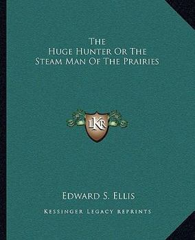 The Huge Hunter, or, The Steam Man of the Prairies