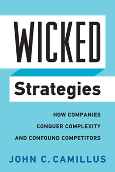 Hardcover Wicked Strategies: How Companies Conquer Complexity and Confound Competitors Book