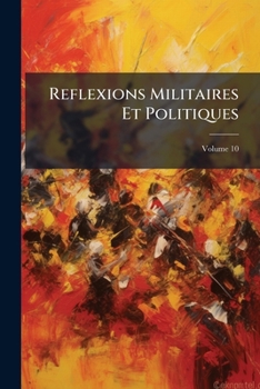 Paperback Reflexions Militaires Et Politiques; Volume 10 [French] Book
