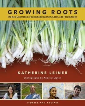Paperback Growing Roots: The New Generation of Sustainable Farmers, Cooks, and Food Activists Book