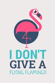 Paperback I don't give a Flying Flamingo: Lined Journal for Her, Him, Coworker - Notebook (Funny Office notebook gift) Book