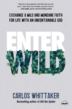 Paperback Enter Wild: Exchange a Mild and Mundane Faith for Life with an Uncontainable God Book