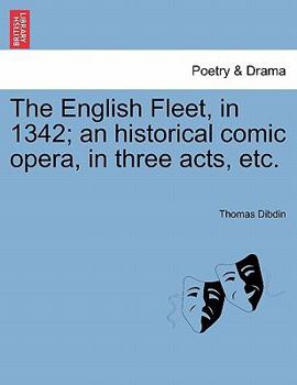 Paperback The English Fleet, in 1342; An Historical Comic Opera, in Three Acts, Etc. Book