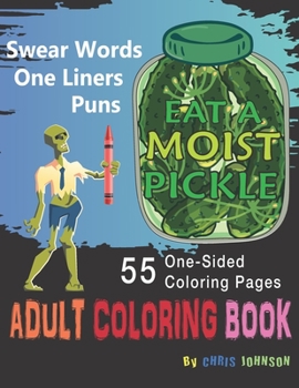 Paperback Eat a Moist Pickle Adult Coloring Book Swear Words, Assorted One-Liner Words and Puns of Fun: Emotional Coloring, Insults with animals, dogs, to bugs Book