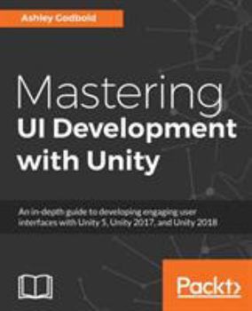 Paperback Mastering UI Development with Unity: An in-depth guide to developing engaging user interfaces with Unity 5, Unity 2017, and Unity 2018 Book