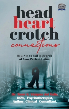Head, Heart, Crotch Connections: How Not to Fail In Search of Your Perfect Union
