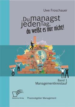 Paperback Du managst jeden Tag, du weißt es nur nicht - Praxisratgeber Management: Band 1 Managementkreislauf [German] Book