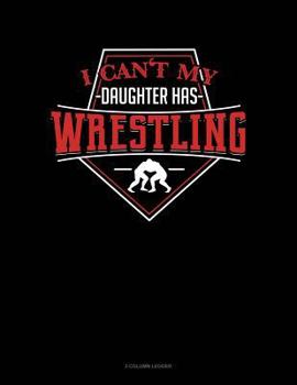 Paperback I Can't My Daughter Has Wrestling: 3 Column Ledger Book