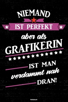 Niemand ist perfekt aber als Grafikerin ist man verdammt nah dran! Notizbuch: Grafikerin Journal DIN A5 liniert 120 Seiten Geschenk (German Edition)