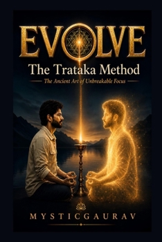 EVOLVE: The Trataka Method — Ancient Attention Training for Deep Focus, Mental Clarity, and Conscious Growth