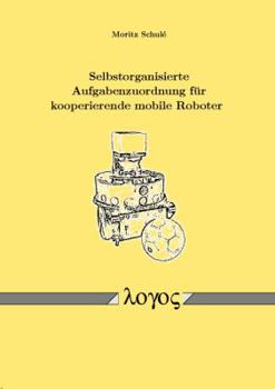 Paperback Selbstorganisierte Aufgabenzuordnung Fur Kooperierende Mobile Roboter [German] Book