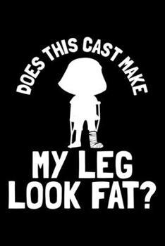 Does This Cast Make My Legs Look Fat?: Lined A5 Notebook for Broken Leg