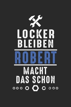 Locker bleiben Robert macht das schon: Notizbuch 120 Seiten für Handwerker Mechaniker Schrauber Bastler Hausmeister Notizen, Zeichnungen, Formeln | ... Schreibheft Planer Tagebuch (German Edition)
