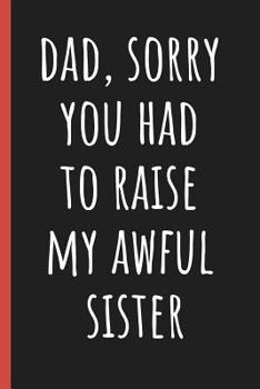 Paperback Dad, Sorry you had to raise my awful sister: Notebook, Funny Novelty gift for a great Dad, Great alternative to a card. Book