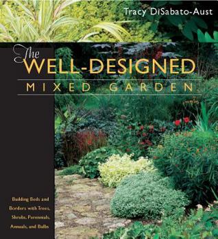 Hardcover The Well-Designed Mixed Garden: Building Beds and Borders with Trees, Shrubs, Perennials, Annuals, and Bulbs Book