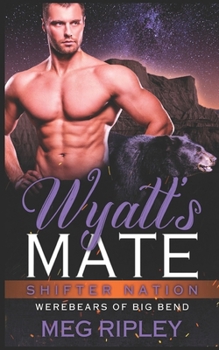 Wyatt's Mate - Book #3 of the Shifter Nation: Werebears Of Big Bend