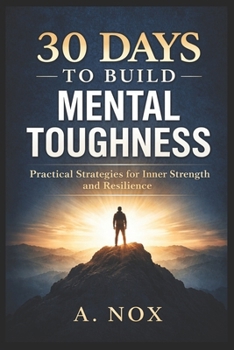 Paperback 30 Days to Build Mental Toughness: Develop Resilience, Confidence, and Discipline Through Daily Practice Book
