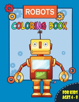 Paperback Robots Coloring Book for Kids Ages 4-8: Great Gift for Boys & Girls, Over 40 Unique and Cool Coloring Pages, for kids all ages. Book