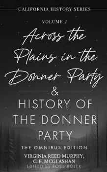 Paperback Across the Plains in the Donner Party & History of the Donner Party Omnibus Edition: California's Darkest Winter: True Stories of Hope, Despair, and ... Party Disaster (California History Series) Book