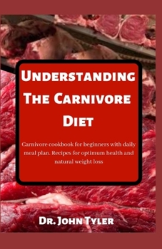 Paperback Understanding the Carnivore Diet: Carnivore cookbook for beginners with daily meal plan. Recipes for optimum health and natural weight loss Book