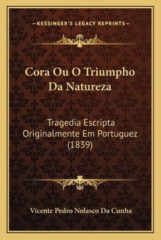 Paperback Cora Ou O Triumpho Da Natureza: Tragedia Escripta Originalmente Em Portuguez (1839) [Portuguese] Book