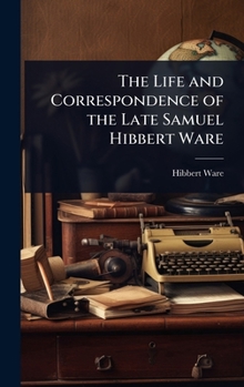 Hardcover The Life and Correspondence of the Late Samuel Hibbert Ware Book