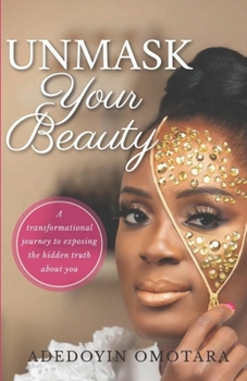 Paperback Unmask Your Beauty: A transformational journey to exposing the hidden truth about yourself Book