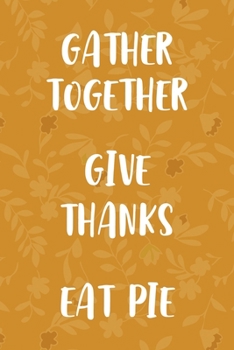 Gather Together Give Thanks Eat Pie: Notebook Journal Composition Blank Lined Diary Notepad 120 Pages Paperback Mustard Yellow Leaves