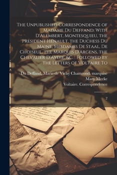 Paperback The Unpublished Correspondence of Madame du Deffand: With D'Alembert, Montesquieu, the President Hénault, the Duchess du Maine, Mesdames de Staal, de Book