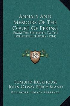 Paperback Annals And Memoirs Of The Court Of Peking: From The Sixteenth To The Twentieth Century (1914) Book