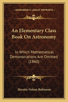 An Elementary Class Book On Astronomy: In Which Mathematical Demonstrations Are Omitted