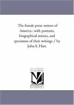 Paperback The Female Prose Writers of America: With Portraits, Biographical Notices, and Specimens of their Writings / by John S. Hart. Book