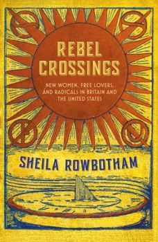 Hardcover Rebel Crossings: New Women, Free Lovers, and Radicals in Britain and the United States Book