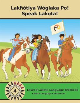 Paperback Lakhotiya Woglaka Po! - Speak Lakota! Level 4 Lakota Language Textbook (North American Indian Languages and English Edition) Book