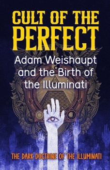 Cult of the Perfect: Adam Weishaupt and the Birth of the Illuminati