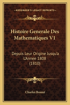 Paperback Histoire Generale Des Mathematiques V1: Depuis Leur Origine Jusqu'a L'Annee 1808 (1810) [French] Book