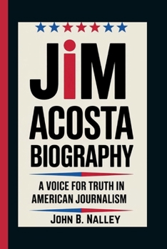 Paperback Jim Acosta Biography: A Voice for Truth in American Journalism Book