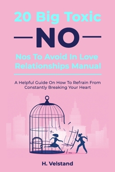 Paperback 20 Big Toxic No-Nos To Avoid In Love Relationships Manual: A Helpful Guide on How to Refrain From Constantly Breaking Your Heart Book
