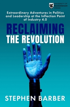 Paperback Reclaiming the Revolution: Extraordinary Adventures in Politics and Leadership at the Inflection Point of Industry 4.0 Book