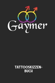 GAYMER - Tattooskizzenbuch: Halte deine Ideen für Motive für dein nächstes Tattoo fest und baue dir ein ganzes Portfolio voller Designideen auf! (German Edition)