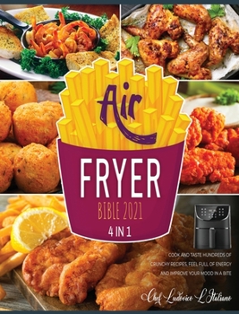 Air Fryer Bible 2021 [4 Books in 1]: Cook and Taste Hundreds of Crunchy Recipes, Feel Full of Energy and Improve Your Mood in a Bite