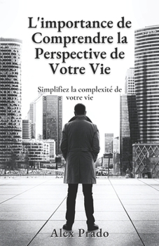 Paperback L'importance de Comprendre la Perspective de Votre Vie: Simplifiez la complexit? de votre vie [French] Book