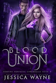 Blood Union: A Vampire Paranormal Romance - Book #9 of the Vampire Huntress Chronicles